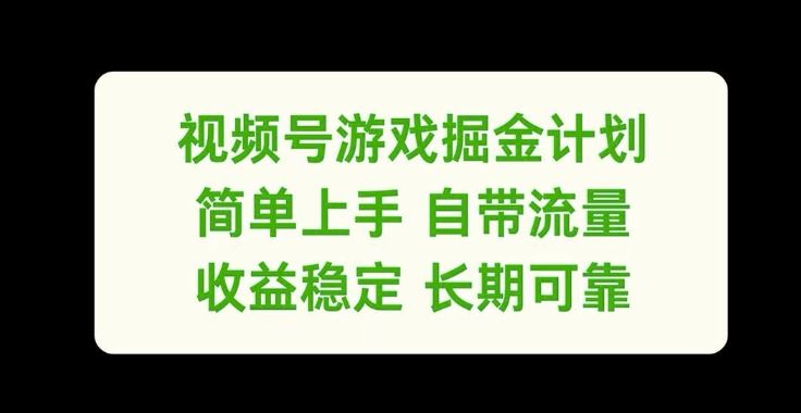 视频号游戏掘金计划，简单上手自带流量，收益稳定长期可靠【揭秘】-玖哥网创