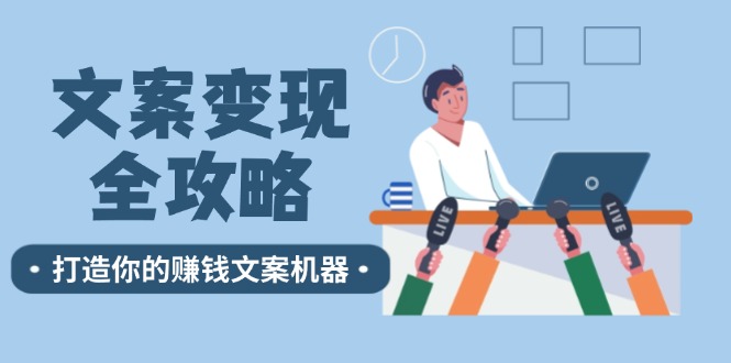 （12311期）文案变现全攻略：12个技巧深度剖析，打造你的赚钱文案机器-玖哥网创