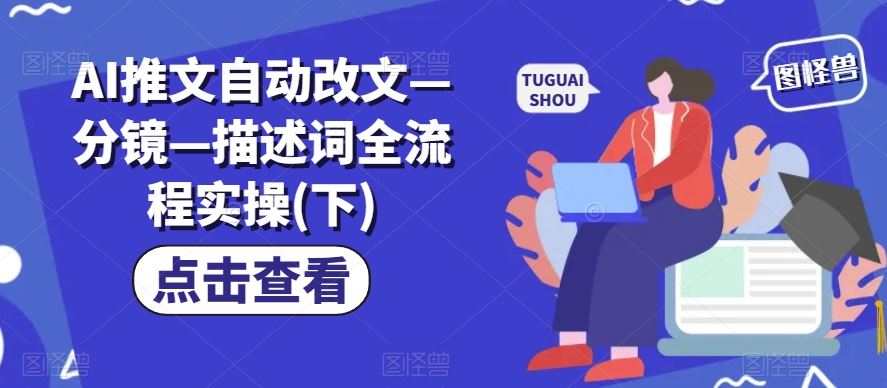 AI推文自动改文—分镜—描述词全流程实操(下)-玖哥网创