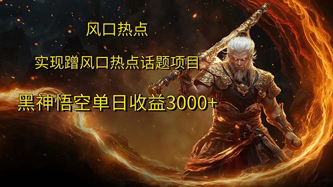 （12328期）风口热点项目黑神话悟空单日收益3000+-玖哥网创