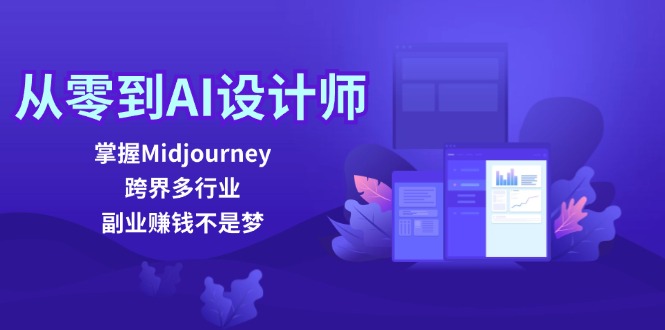 （12353期）从零到AI设计师：掌握Midjourney，跨界多行业，副业赚钱不是梦-玖哥网创