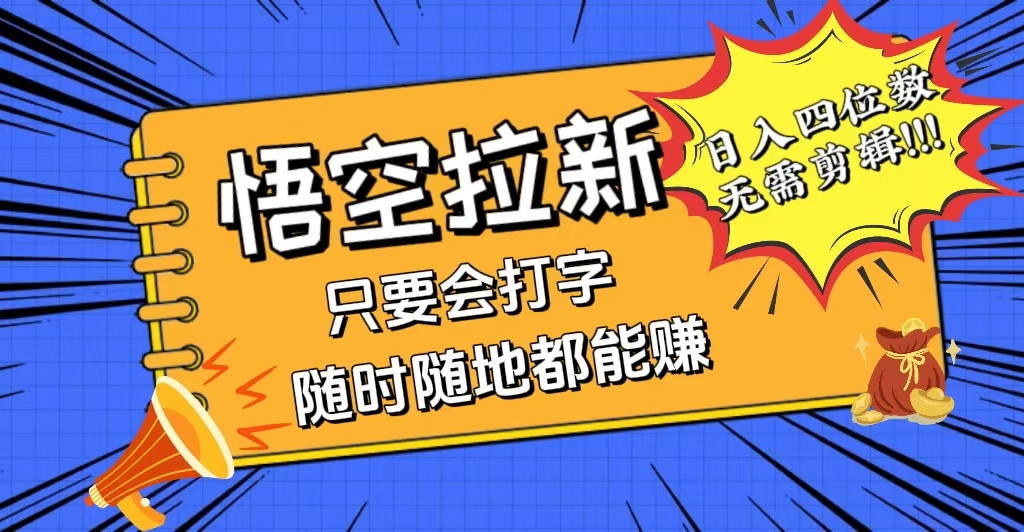 （12408期）会打字就能赚，悟空拉新最新玩法，日入四位数，无需作品，小白也能当天…-玖哥网创