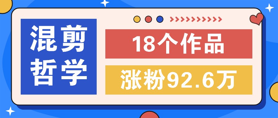 短视频混剪哲学号，小众赛道大爆款18个作品，涨粉92.6万！-玖哥网创