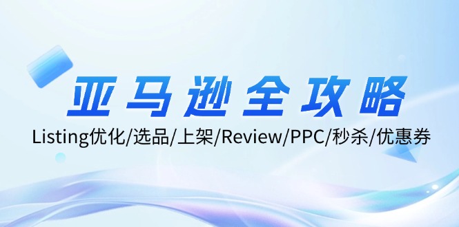 （12416期）亚马逊全攻略：Listing优化/选品/上架/Review/PPC/秒杀/优惠券/无水印课-玖哥网创