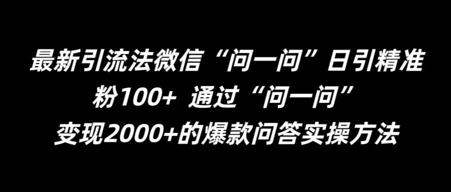 最新引流法微信“问一问”日引精准粉100+  通过“问一问”【揭秘】-玖哥网创