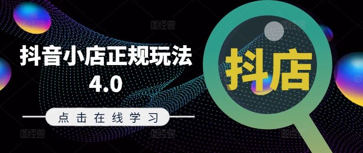 抖音小店正规玩法4.0(更新8月)，帮助你更好地理解和应对电商抖店的运营-玖哥网创