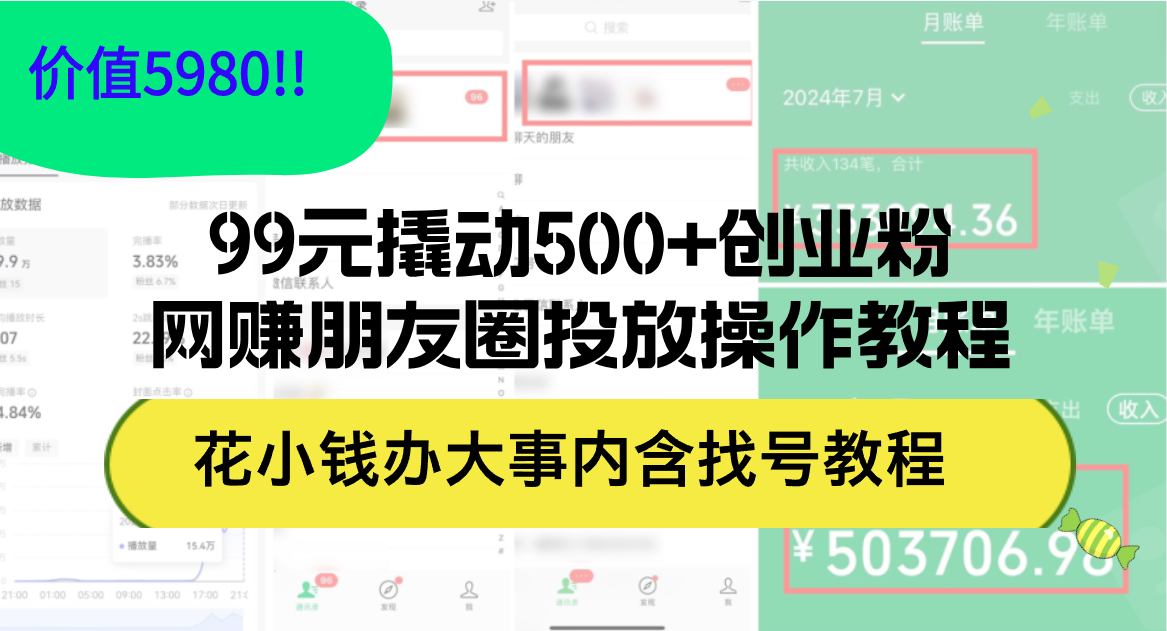 （12431期）99元撬动500+创业粉，网赚朋友圈投放操作教程价值5980！花小钱办大事内…-玖哥网创