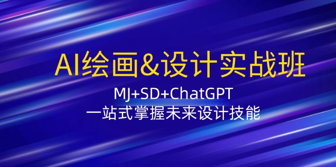 AI绘画&设计实战班：MJ+SD+ChatGPT，一站式掌握未来设计技能-玖哥网创