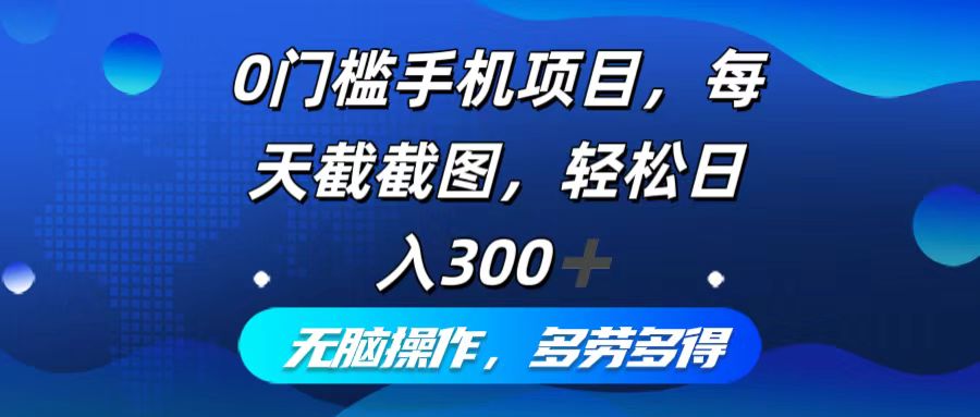（12451期）0门槛手机项目，每天截截图，轻松日入300+，无脑操作多劳多得-玖哥网创
