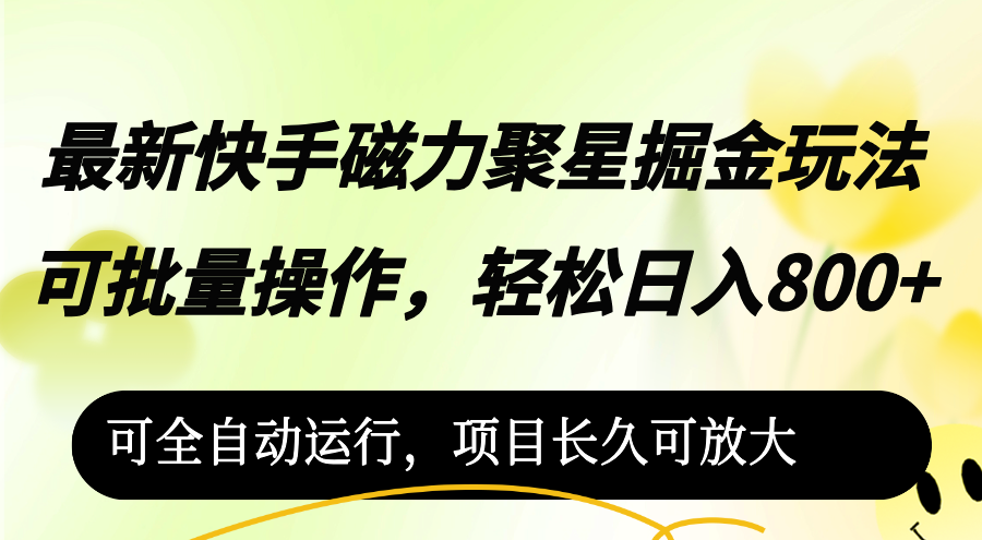 （12468期）最新快手磁力聚星掘金玩法，可批量操作，轻松日入800+，可全自动运行-玖哥网创