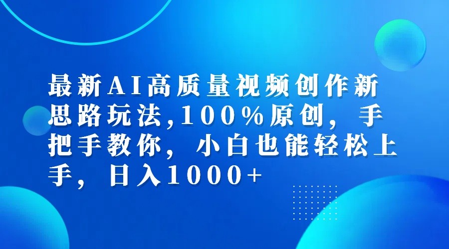 最新AI高质量视频创作新思路玩法,100%原创,手把手教你,小白也能轻松上手,日入1000+-玖哥网创