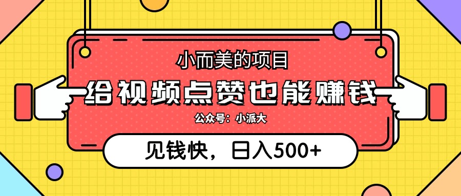 （12514期）小而美的项目，给视频点赞就能赚钱，捡钱快，每日500+-玖哥网创