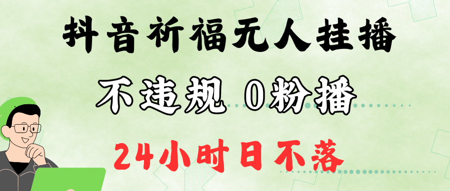 抖音最新祈福无人挂播，单日撸音浪收2万+0粉手机可开播，新手小白一看就会-玖哥网创