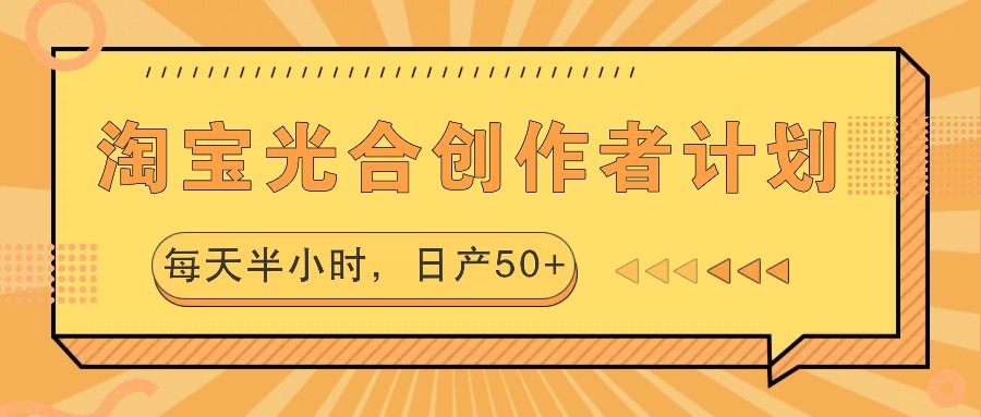 淘宝光合创作者计划，每天半小时，日产50+-玖哥网创