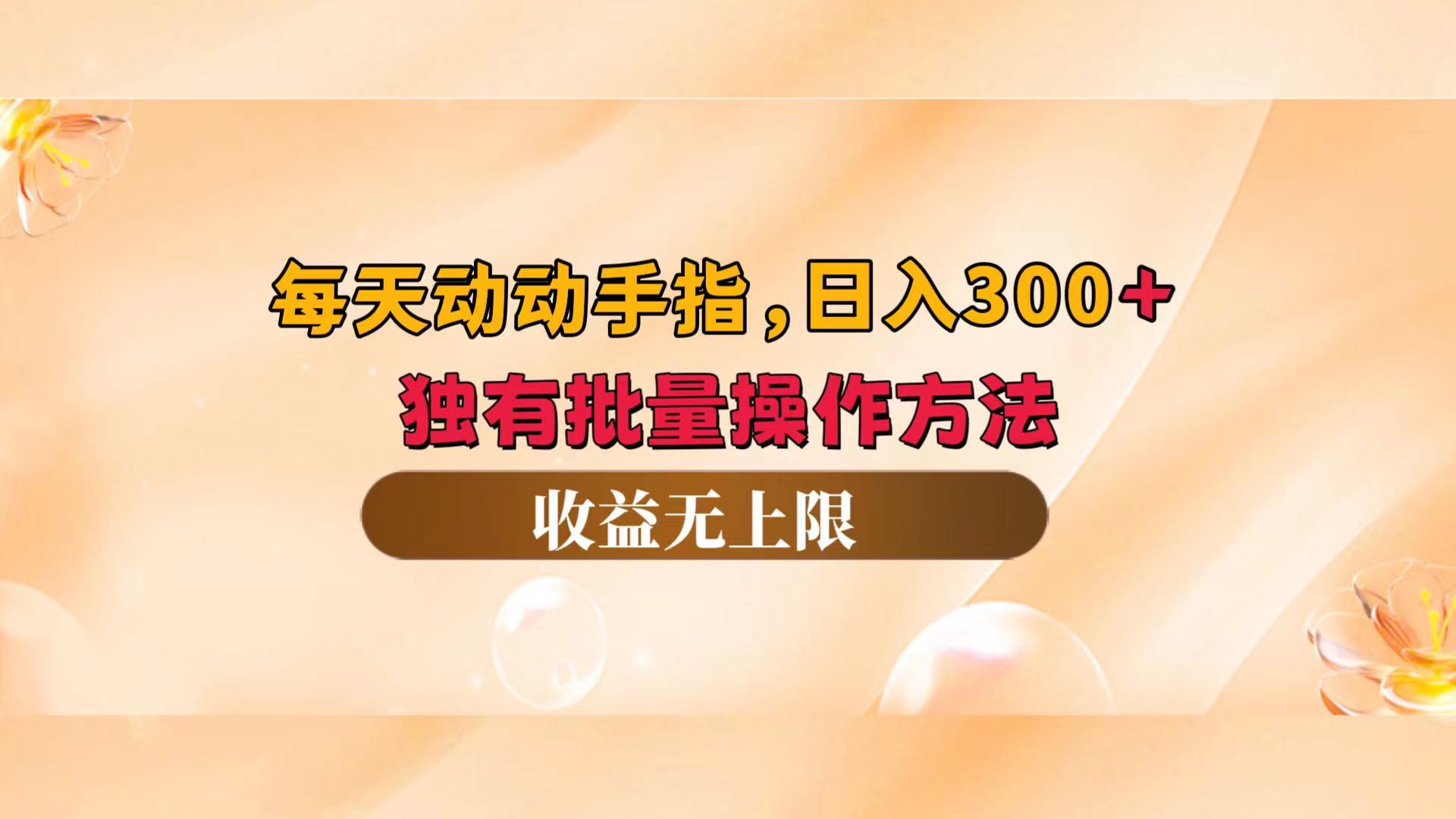 （12564期）每天动动手指头，日入300+，独有批量操作方法，收益无上限-玖哥网创