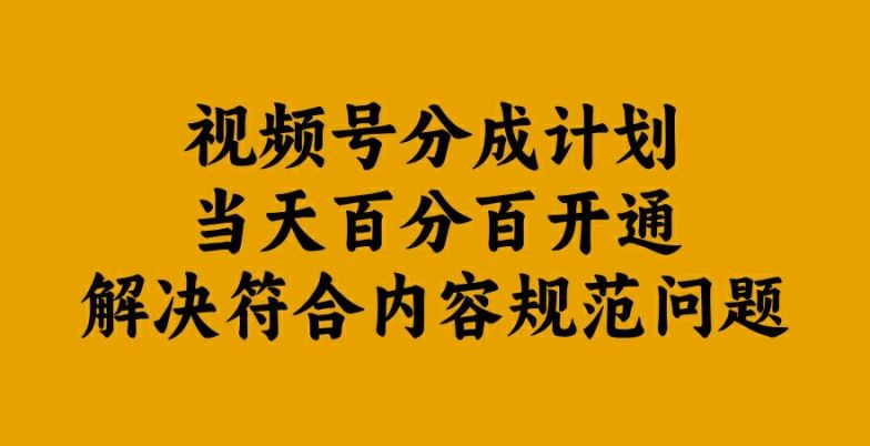 视频号分成计划当天百分百开通解决符合内容规范问题【揭秘】-玖哥网创
