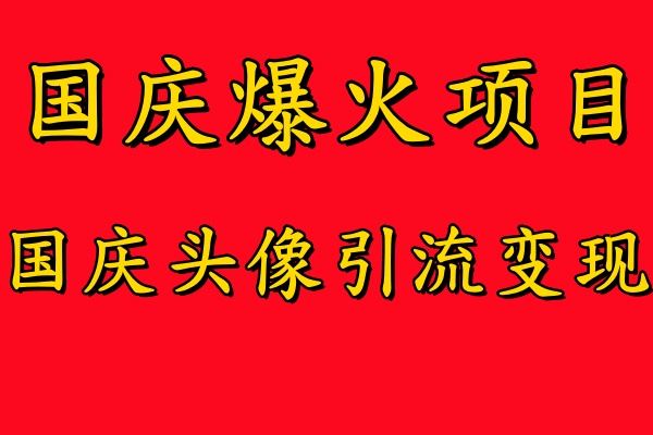 国庆爆火风口项目——国庆头像引流变现，零门槛高收益，小白也能起飞【揭秘】-玖哥网创