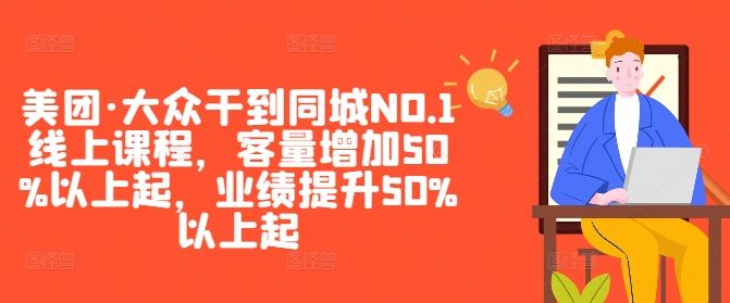 美团·大众干到同城NO.1线上课程，客量增加50%以上起，业绩提升50%以上起-玖哥网创