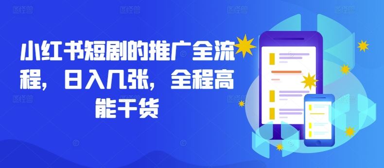 小红书短剧的推广全流程，日入几张，全程高能干货-玖哥网创