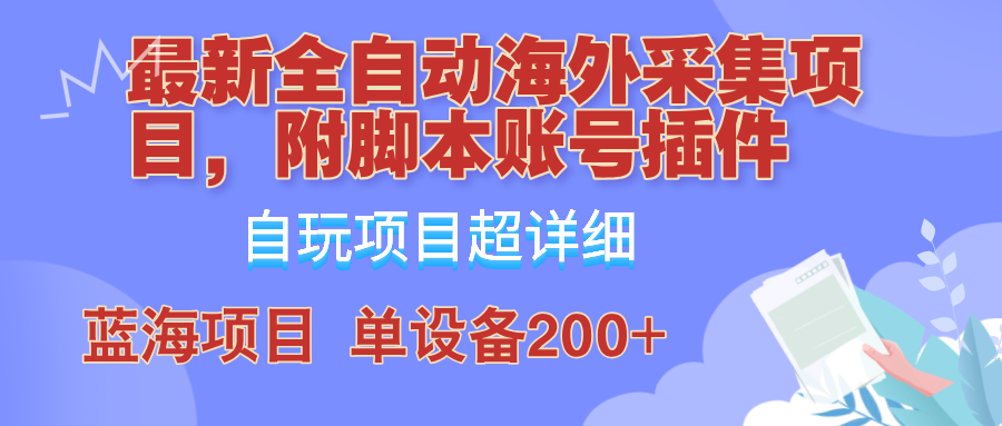 外面卖4980的全自动海外采集项目，带脚本账号插件保姆级教学，号称单日200+-玖哥网创