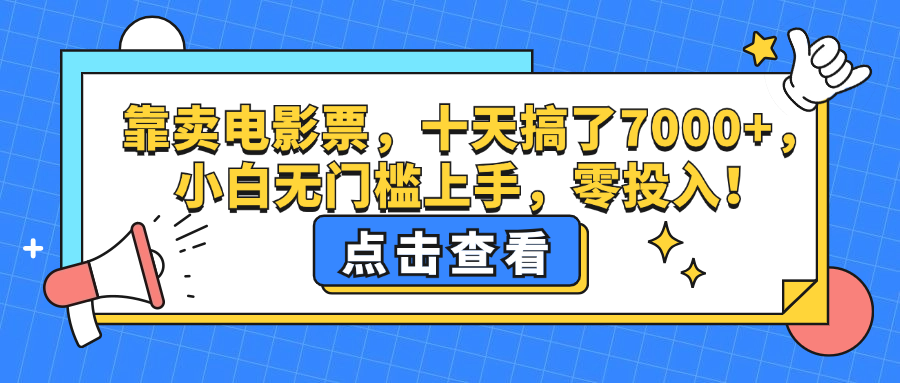 （12665期）靠卖电影票，十天搞了7000+，小白无门槛上手，零投入！-玖哥网创