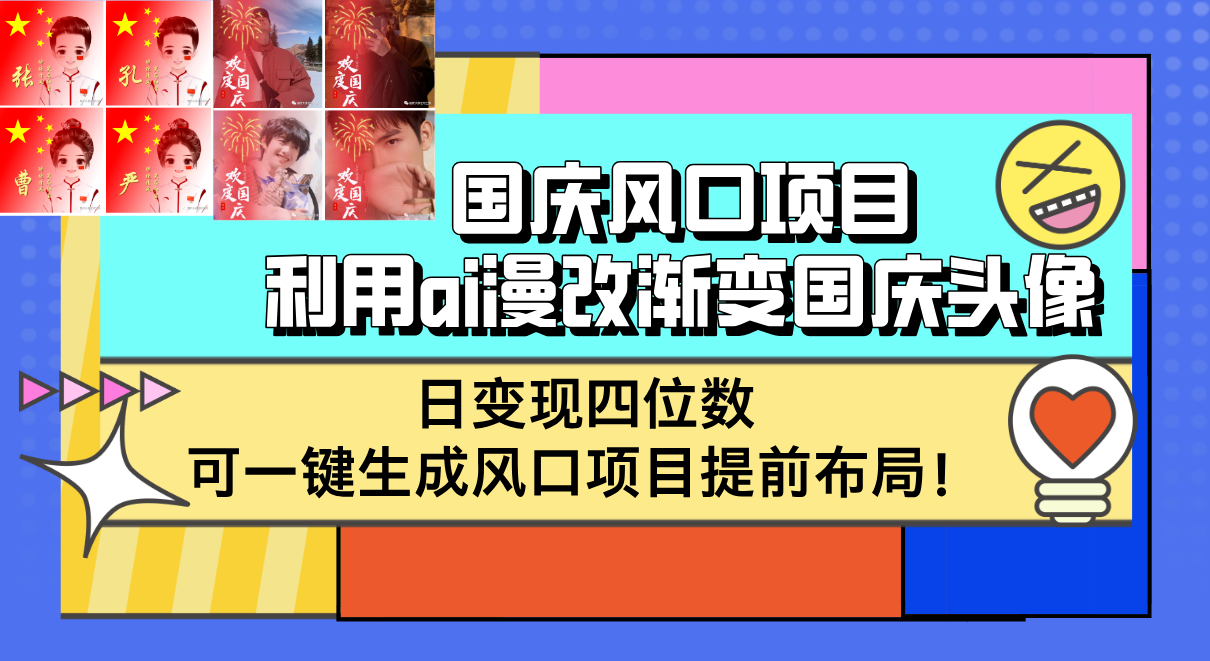 （12668期）国庆风口项目，利用ai漫改渐变国庆头像，日变现四位数，可一键生成风口…-玖哥网创