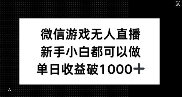 微信游戏无人直播，新手小白都可以做，单日收益破1k【揭秘】-玖哥网创