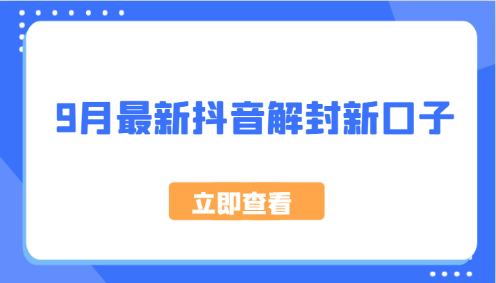 9月最新抖音解封新口子，方法嘎嘎新，刚刚测试成功！-玖哥网创