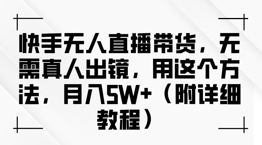 快手无人直播带货，无需真人出镜，用这个方法，月入5W+（附详细教程）-玖哥网创