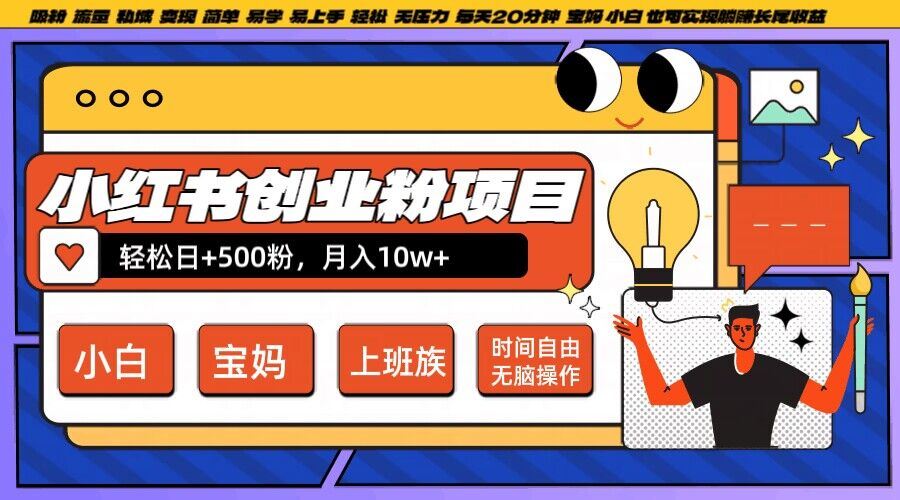 小红书创业粉项目日+500粉，每天20分钟躺赚长尾收益，无脑操作，宝妈，小白抓紧冲【揭秘】-玖哥网创