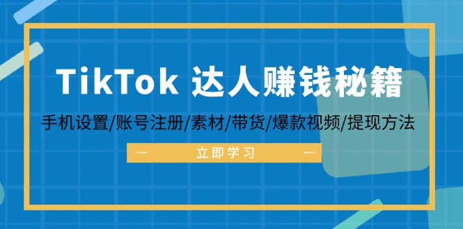 （12727期）TikTok&达人赚钱秘籍 手机设置/账号注册/素材/带货/爆款视频/提现方法-玖哥网创