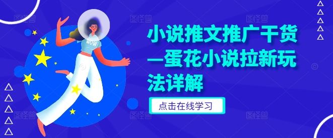 小说推文推广干货—蛋花小说拉新玩法详解-玖哥网创