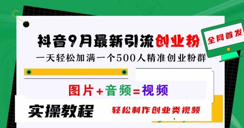 抖音9月最新引流创业粉，轻松制作创业类视频，一天轻松加满一个500人精准创业粉群【揭秘】-玖哥网创