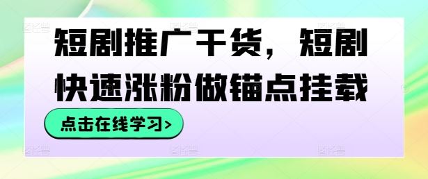 短剧推广干货，短剧快速涨粉做锚点挂载-玖哥网创