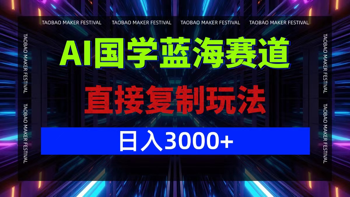 （12748期）AI国学蓝海赛道，直接复制玩法，轻松日入3000+-玖哥网创