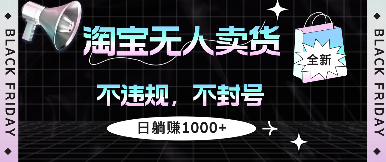 （12780期）淘宝无人卖货4，不违规不封号，简单无脑，日躺赚1000+-玖哥网创