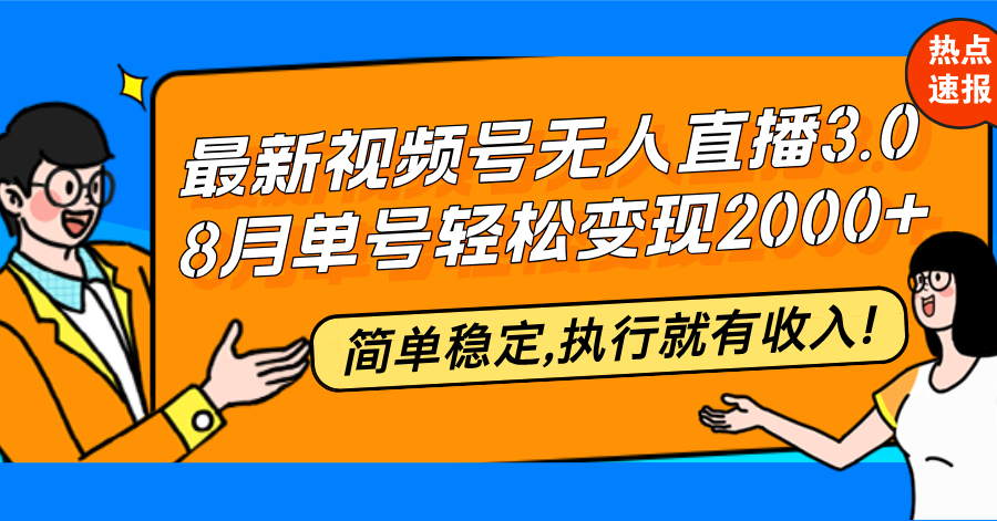 （12789期）最新视频号无人直播3.0, 8月单号变现20000+，简单稳定,执行就有收入!-玖哥网创