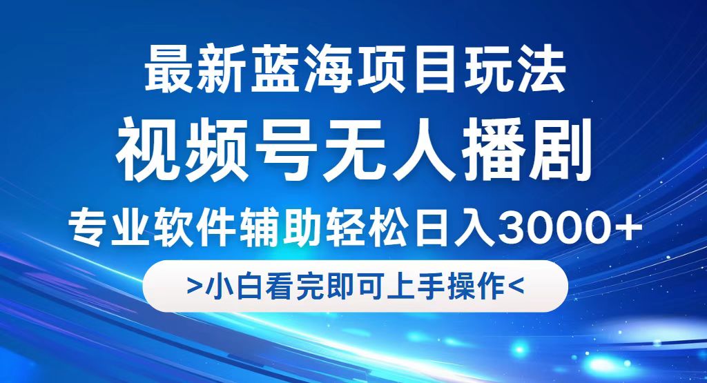 （12791期）视频号最新玩法，无人播剧，轻松日入3000+，最新蓝海项目，拉爆流量收…-玖哥网创