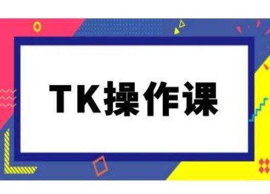TK操作课，tiktok跨境电商教程(更新中)-玖哥网创
