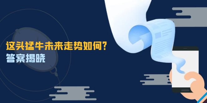 这头猛牛未来走势如何？答案揭晓，特殊行情下曙光乍现，紧握千载难逢机会-玖哥网创