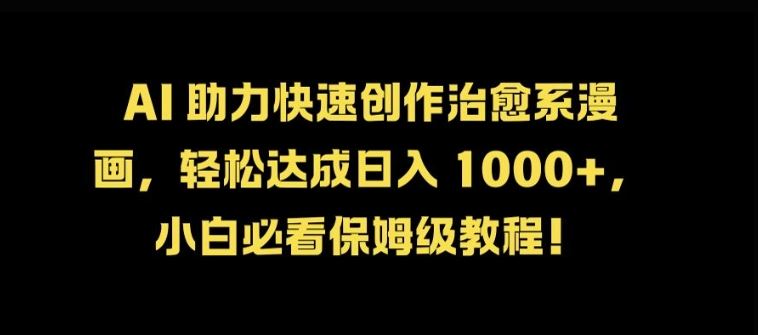 AI 助力快速创作治愈系漫画，轻松达成日入几张，小白必看保姆级教程!-玖哥网创