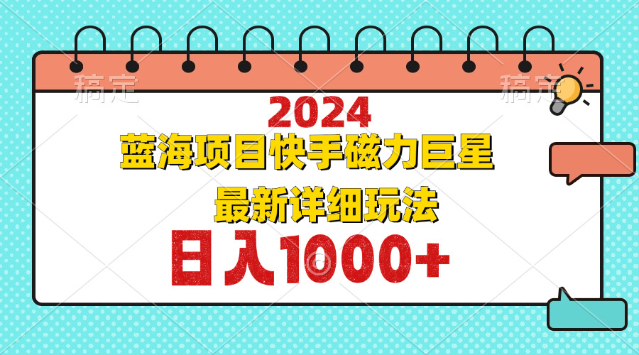 （12828期）2024最新蓝海项目快手磁力巨星最新最详细玩法-玖哥网创