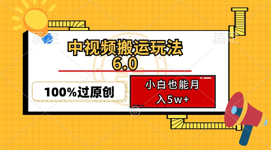 （12838期）中视频搬运玩法6.0，利用软件双重去重，100%过原创，小白也能月入5w+-玖哥网创