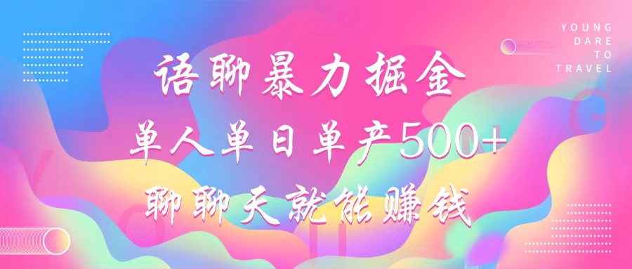 （12842期）语聊暴力掘金，聊聊天就能赚钱，小白也能无脑做，单人单日单产500+-玖哥网创
