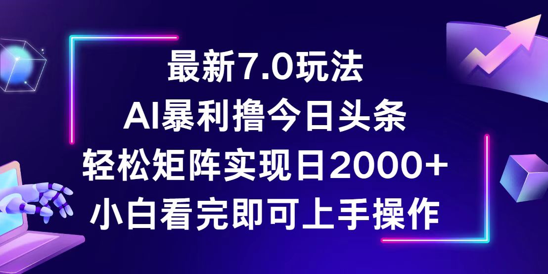 （12854期）今日头条最新7.0玩法，轻松矩阵日入2000+-玖哥网创