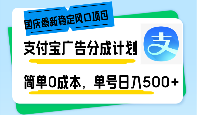 （12860期）国庆最新稳定风口项目，支付宝广告分成计划，简单0成本，单号日入500+-玖哥网创