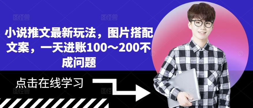 小说推文最新玩法，图片搭配文案，一天进账100～200不成问题-玖哥网创