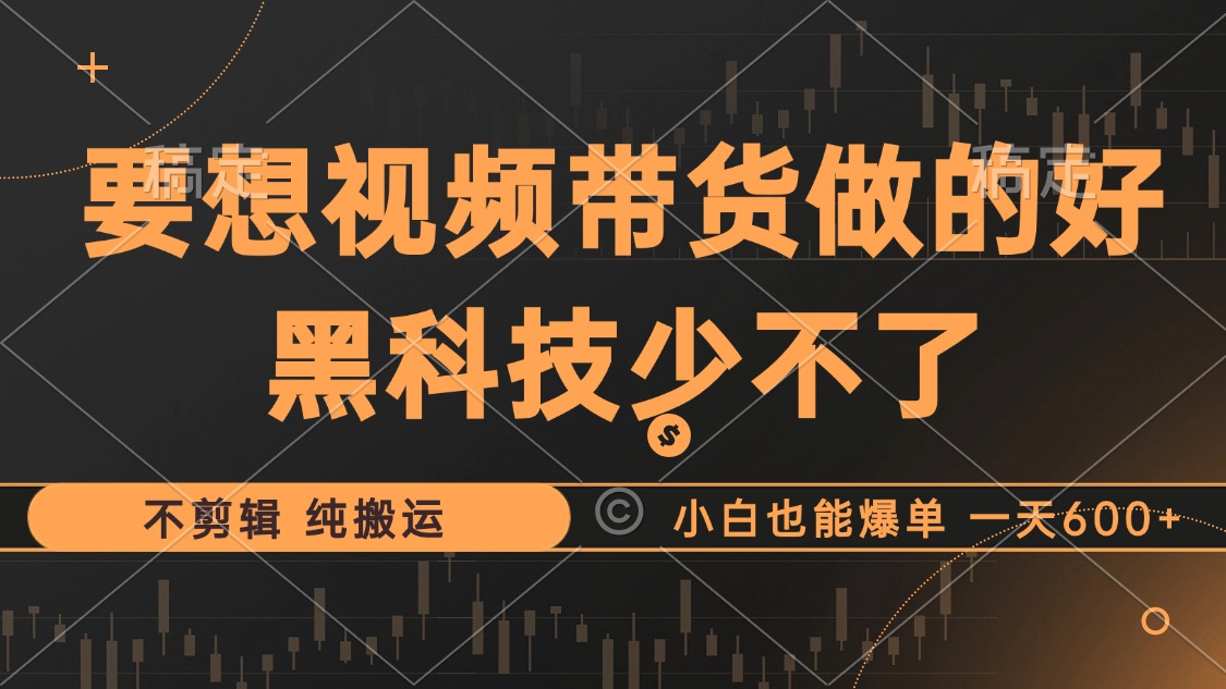 （12868期）抖音视频带货最暴力玩法，利用黑科技 不剪辑 纯搬运，小白也能爆单，单…-玖哥网创