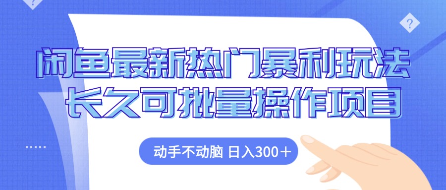 （12879期）闲鱼最新热门暴利玩法，动手不动脑 长久可批量操作项目-玖哥网创