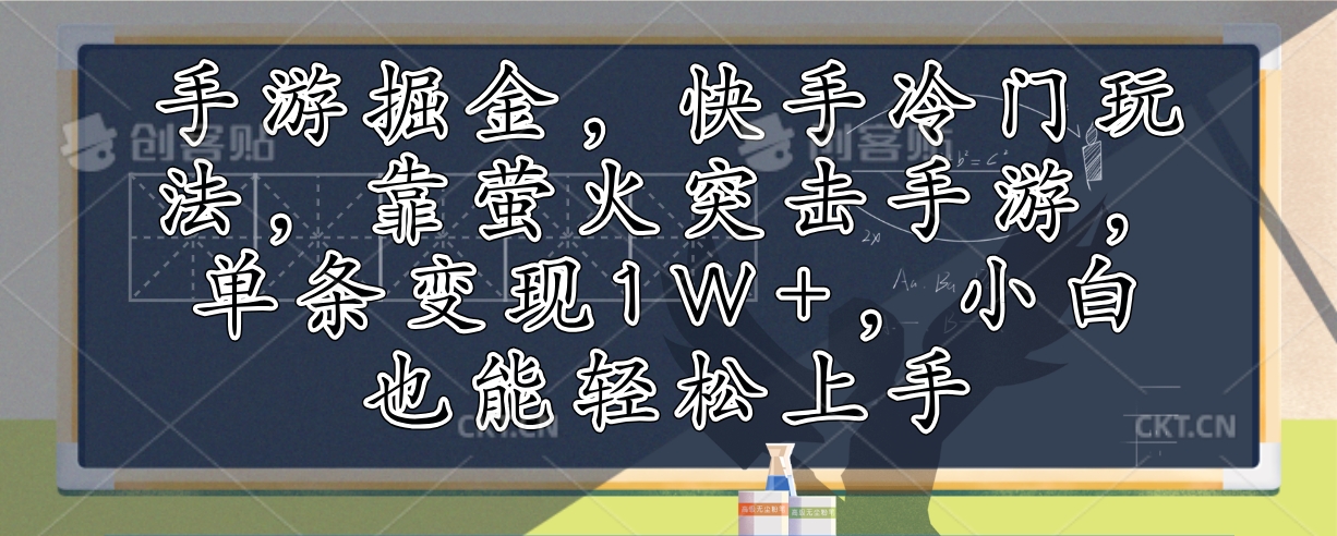 （12892期）手游掘金，快手冷门玩法，靠萤火突击手游，单条变现1W+，小白也能轻松上手-玖哥网创
